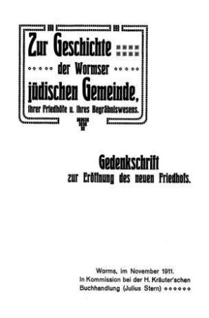 Zur Geschichte der Wormser jüdischen Gemeinde, ihrer Friedhöfe und ihres Begräbniswesens : Gedenkschrift zur Eröffnung des neuen Friedhofs / [von Max Levy...]