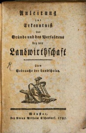 Anleitung zur Erkenntniß der Gründe und des Verfahrens bey der Landwirthschaft : Zum Gebrauche der Landschulen