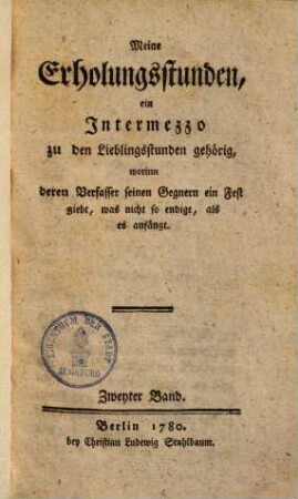 Meine Erholungsstunden : ein Intermezzo zu den Lieblingsstunden gehörig, worin deren Verfasser seinen Gegnern ein Fest gibt, was nicht so endigt, als es anfängt. 2