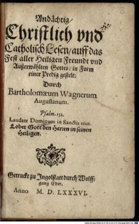 Andächtig Christlich vnd Catholisch Lesen auff das Fest aller Heiligen Freundt vnd Außerwählten Gottes, in Form einer Predig gestelt
