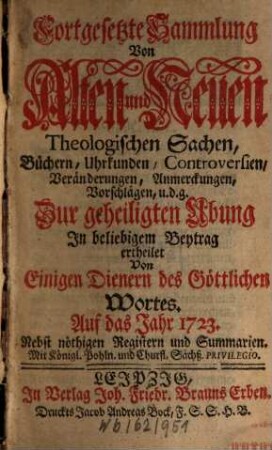 Fortgesetzte Sammlung von alten und neuen theologischen Sachen, Büchern, Uhrkunden, Controversien, Veränderungen, Anmerckungen und Vorschlägen u.d.g. ... ; auf das Jahr .... 23. 1723