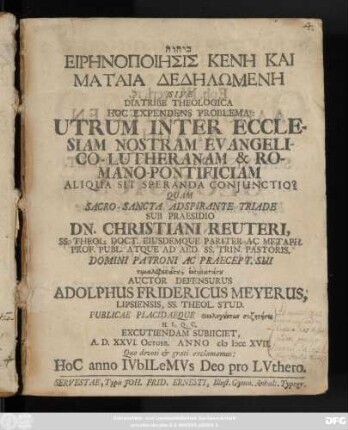 Eirēnopoiēsis Kenē Kai Mataia Dedēlōmenē Sive Diatribe Theologica Hoc Expendens Problema: Utrum Inter Ecclesiam Nostram Evangelico-Lutheranam & Romano-Pontificiam Aliqua Sit Speranda Conjunctio?