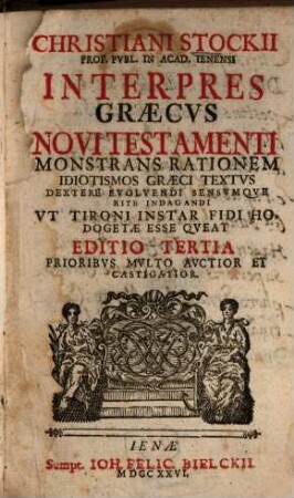 Christiani Stockii Prof. Publ. In Acad. Ienensi Interpres Graecus Novi Testamenti : Monstrans Rationem Idiotismos Graeci Textus Dextere Evolvendi Sensumque Rite Indagandi