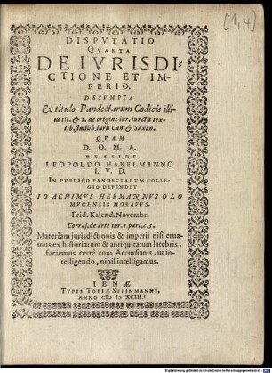 Disputatio Quarta De Iurisdictione Et Imperio : Desumpta Ex titulo Pandectarum Codicis illius tit. & t. de origine iur. iunctis textib. similib. iuris Can. & Saxon.