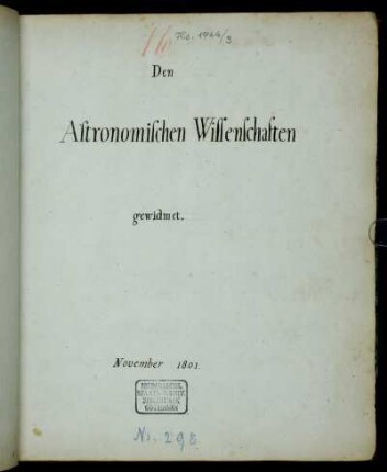 Den Astronomischen Wissenschaften gewidmet. November 1801 (Manuskripttitel), Göttingen, 1801 - 1806