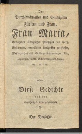 Widmung: Der Durchlauchtigsten und Gnaedigsten Fuerstin und Frau, Frau Maria, gebohrnen koeniglichen Prinzessin von Goßbritannien...
