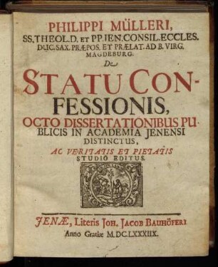 Philippi Mülleri ... De Statu Confessionis, Octo Dissertationibus Publicis In Academia Ienensi Distinctus, Ac Veritatis Et Pietatis Studio Editus