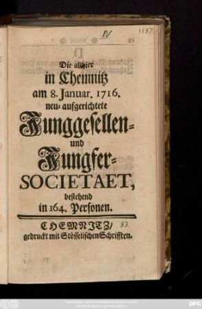 Die allhier in Chemnitz am 8. Januar 1716 neu aufgerichtete Junggesellen- und Jungfer-Societaet, bestehend in 164. Personen