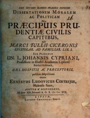 Dissertationem mor. ac polit. de praecipuis prudentiae civilis capitibus : ad Marci Tullii Ciceronis epistolar. ad Familiar. lib. I