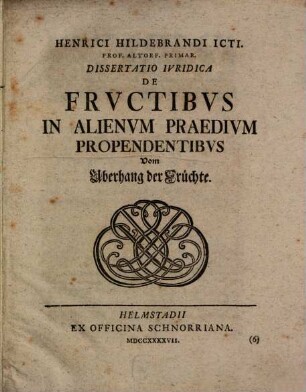 Henrici Hildebrandi Icti. Prof. Altorf. Primar. Dissertatio Ivridica De Frvctibvs In Alienvm Praedivm Propendentibvs Vom Uberhang der Früchte