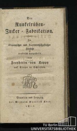 Die Runkelrüben-Zucker-Fabrikation : in ökonomischer und staatswirthschaftlicher Hinsicht praktisch dargestellt