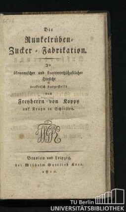 Die Runkelrüben-Zucker-Fabrikation : in ökonomischer und staatswirthschaftlicher Hinsicht praktisch dargestellt