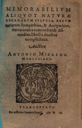Memorabilium aliquot naturae arcanorum sylvula : rerum variarum Sympathias et Antipathias ... complectens