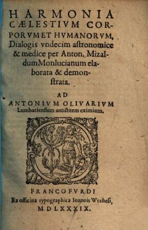 Harmonia Caelestivm Corporvm Et Hvmanorvm : Dialogis vndecim astronomice & medice per Anton. Mizaldum Monlucianum elaborata & demonstrata Ad Antonivm Olivarivm ...