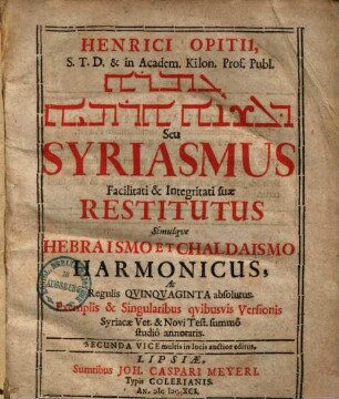 Henrici Opitii ... Syriasmus facilitati & integritati suae restitutus : simulque Hebraismo et Chaldaismo harmonicus ...