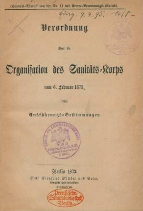 Verordnung über die Organisation des Sanitäts-Korps vom 6. Februar 1873 : nebst Ausführungs-Bestimmungen