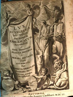 Lvx Evangelica sub velum Sacrorvm Emblematvm Recondita : in Anni Dominicas. Selecta Historia et Morali Doctrina Variè Advmbrata