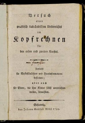 Versuch eines praktisch katechetischen Unterrichts im Kopfrechnen für den ersten und zweiten Kursus : Zunächst für Volksschullehrer und Hausinformatoren bestimmt; aber auch für Eltern, die ihre Kinder selbst unterrichten wollen, brauchbar.
