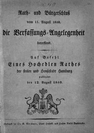 Rath- und Bürgerschluß vom 11. August 1859, die Verfassungs-Angelegenheit betreffend : auf Befehl eines Hochedlen Rathes der Freien und Hansestadt Hamburg publicirt den 12. August 1859