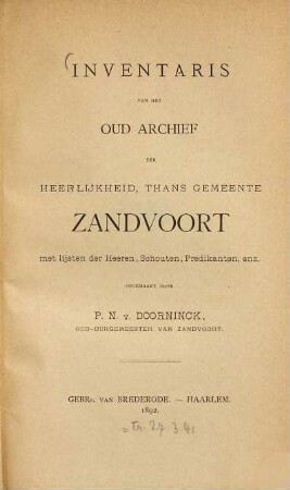 Inventaris van het oud archief der heerlijkheid, thans gemeente Zandvoort m. lijsten d. Heeren, Schouten, Predikanten, enz. opgemaakt d. P. N. v. Doorninck, oud-burgemstr v. Zandvoort