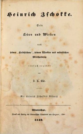 Gallerie berühmter Schweizer in leichtfasslichen Biographien und wohlgetroffenen Bildnissen : herausgegeben von schweizerischen Männern, 1. Heinrich Zschokke : sein Leben und Wirken nach seiner "Selbstschau", seinen Werken und mündlicher Mitteilung