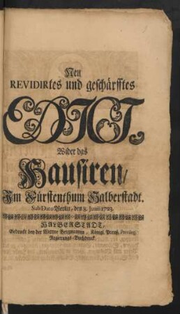 Neu Revidirtes und geschärfftes Edict, Wider das Hausiren/ Im Fürstenthum Halberstadt : Sub Dato Berlin, den 8. Junii 1723