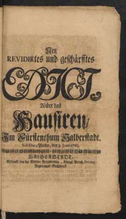 Neu Revidirtes und geschärfftes Edict, Wider das Hausiren/ Im Fürstenthum Halberstadt : Sub Dato Berlin, den 8. Junii 1723