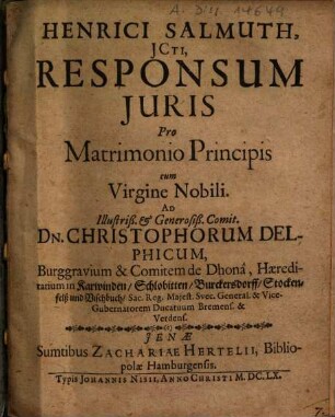 Henrici Salmuth, JCti, Responsum Juris Pro Matrimonio Principis cum Virgine Nobili : Ad Illustriß. & Generosiß. Comit. Dn. Christophorum Delphicum, Burggravium & Comitem de Dhona, ...