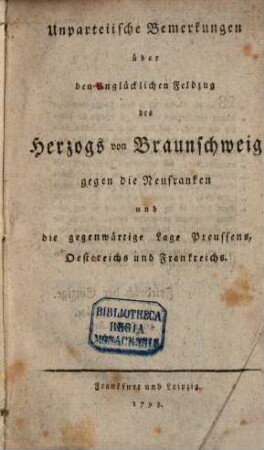 Unpartheiische Bemerkungen über den unglücklichen Feldzug des Herzogs von Braunschweig gegen die Neufranken und die gegenwärtige Lage Preussens, Oestereichs und Frankreichs