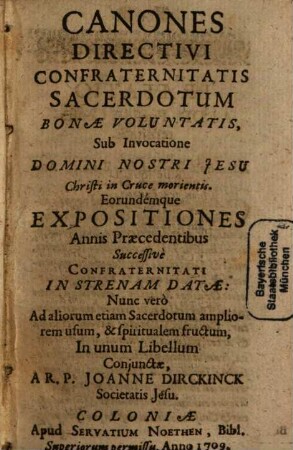 Canones Directivi Confraternitatis Sacerdotum Bonae Voluntatis, Sub Invocatione Domini Nostri Jesu Christi in Cruce morientis : Eorundemque Expositiones Annis Praecedentibus Successive Confraternitati In Strenam Datae