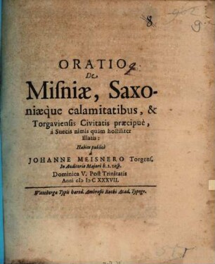 Oratio de Misniae Saxoniaeque calamitatibus, et Torgav. civitatis praecipue, a Suecis nimis quam hostiliter illatis