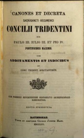 Canones et decreta sacrosancti oecumenici concilii Tridentini sub Paulo III. Julio III. et Pio IV. pontificibus maximis : Cum additamentis et indicibus ad conc. Trident. Spectantibus