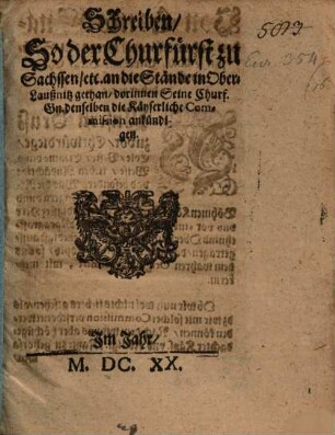 Schreiben, So der Churfürst zu Sachssen, etc. an die Stände in Ober-Laußnitz gethan : dorinnen Seine Churf. Gn. denselben die Käyserliche Commission ankündigen : [Datum Stolpen den 26. Augusti, Anno 1620.]