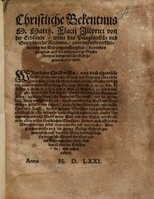 Christliche Bekentnus M. Matth. Flacij Illyrici von der Erbsunde wider das Pelagianische und Sophistische Accidens oder eusserte Verkleinerung der Erbvngerechtigkeit, darinnen gnugsam auff die widerwertige Sophistereyen und grewliche Gedicht geantwortet wird