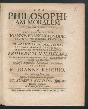 Philosophiam Moralem Limitibus suis circumscriptam : ad Excellentissimi Viri Joannis Francisci Buddei Elementa Philosophiae Practicae Part. I. cap. I.