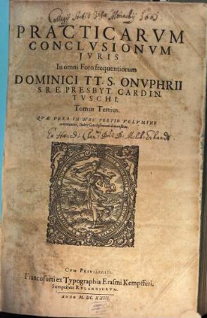 Practicarum Conclusionum Iuris In omni Foro frequentiorum Dominici TT.S. Onuphrii S. R. E. Presbyt. Cardin. Tuschi, Tomus ... : In Quibus Praeter Spirituales, Ecclesiasticas, Legales, Iudiciarias, caeterasq[ue] materias ... aliqua multarum insignium Ecclesiarum; Ordinum Regularium Militiarum, Regnorum, Provinciarum, Civitatum, & aliorum locorum statuta, mores, consuetudines, indulta, & privilegia ... ordine Alphabetico continentur, ac declarantur ... Index Vero Generalis Omnium Conclusionum Totius Operis, in fine Tomi octavi habetur, 3