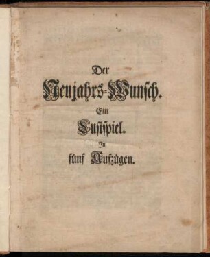 Der Neujahrs-Wunsch : Ein Lustspiel : In fünf Aufzügen