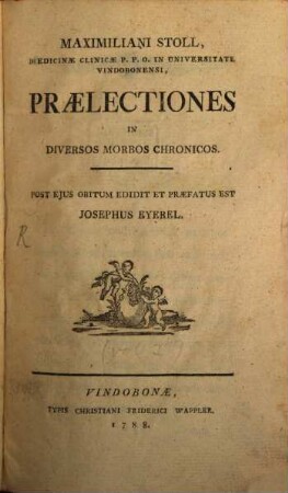 Maximiliani Stoll, Medicinæ Clinicæ P.P.O. In Universitate Vindobonensi, Prælectiones In Diversos Morbos Chronicos. [1]