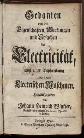 Gedanken von den Eigenschaften, Wirkungen und Ursachen der Electricität : nebst einer Beschreibung zwo neuer Electrischen Maschinen
