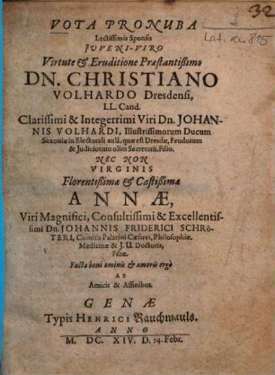 Vota Pronuba Lectissimis Sponsis ... Christiano Volhardo Dresdensi ... Nec Non ... Annae ... Johannis Friderici Schröteri ... Filiae