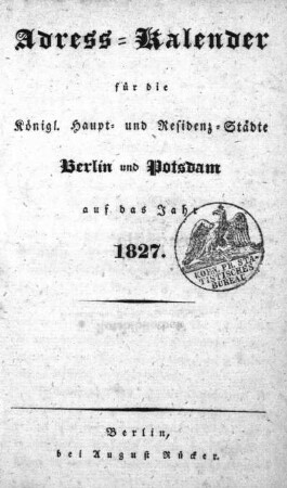 1827: Adreß-Kalender für die königl. Haupt- und Residenzstädte Berlin und Potsdam, sowie Charlottenburg : auf das Jahr ...