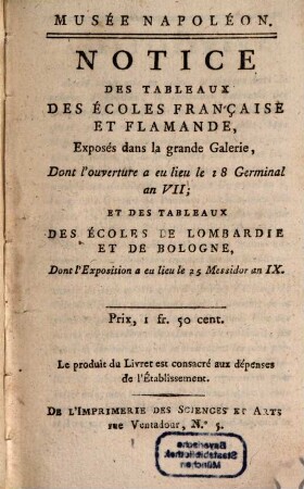 Notice des tableaux des écoles Française et Flamande : exposés dans la Grande Galerie, dont l'ouverture a eu lieu le 18 Germinal an VII, et des tableaux des écoles de Lombardie et de Bologne, dont l'exposition ..., an IX [1800]