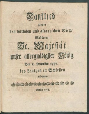 Danklied Ueber den herrlichen und glorreichen Sieg, Welchen Se. Majestät unser allergnädigster König Den 5. December 1757. bey Leuthen in Schlesien erfochten