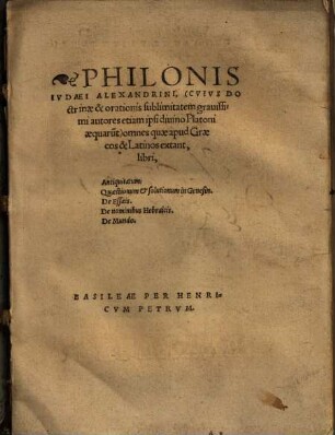 Philonis Ivdaei Alexandrini ... omnes quae apud Graecos & Latinos extant, libri : Antiquitatum. Quaestionum & solutionum in Genesin. De Essaeis. De nominibus Hebraicis. De Mundo.