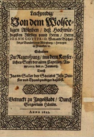 Leichpredigt von dem wohlseel. Ableiben des Hochw. Fürsten Joann Gottfried, weil. Bischoffen zu Bamberg und Würtzburg