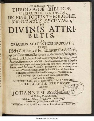 Theologiae Biblicae, Specaliter Ita Dictae, De Fine Totius Theologiae, Tractatus Secundus, De Divinis Attributis, Ex Oraculis Authenticis Propositis : In Quo Dicta Classica, vel Fundamentalia, de Deo, quoad Textum, ex Scripturis adducuntur, facili, perspicua ...