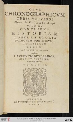 Tomvs II.: Opvs Chronographicvm Orbis Vniversi A Mvndi Exordio Vsqve Ad Annvm M.DC.XI.: Continens Historiam, Icones, Et Elogia, Svmmorvm Pontificvm Imperatorvm, Regvm, Ac Virorvm Illvstrivm; in duos Tomos diuisum