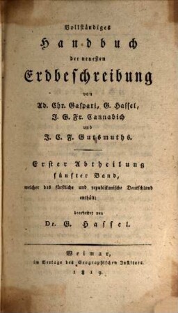 Vollständiges Handbuch der neuesten Erdbeschreibung. Abth. 1, Bd. 5, welcher das fürstliche und republikanische Deutschland enthält