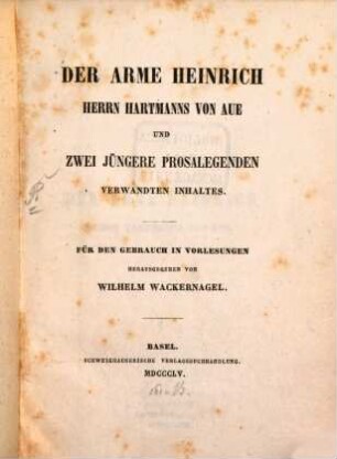 Der Arme Heinrich Herrn Hartmann's von Aue und zwei jüngere Prosalegenden verwandten Inhaltes : für den Gebrauch in Vorlesungen