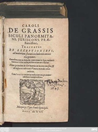 Caroli De Grassis Siculi Panormitani, Iuriscons. ... Tractatus De Exceptionibus ad materiam statuti excludentis omnes exceptiones : Omnibus, tum in Scholis, tum etiam in foro versantibus non solum utilis, verum etiam necessarius ; Cum Indice rerum ac verborum magis memorabilium ...